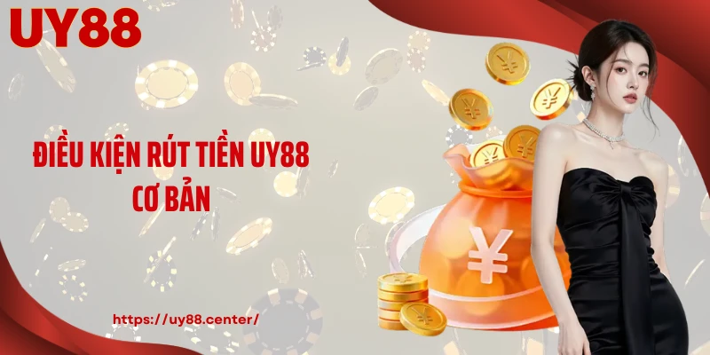 Điều kiện rút tiền UY88 cơ bản