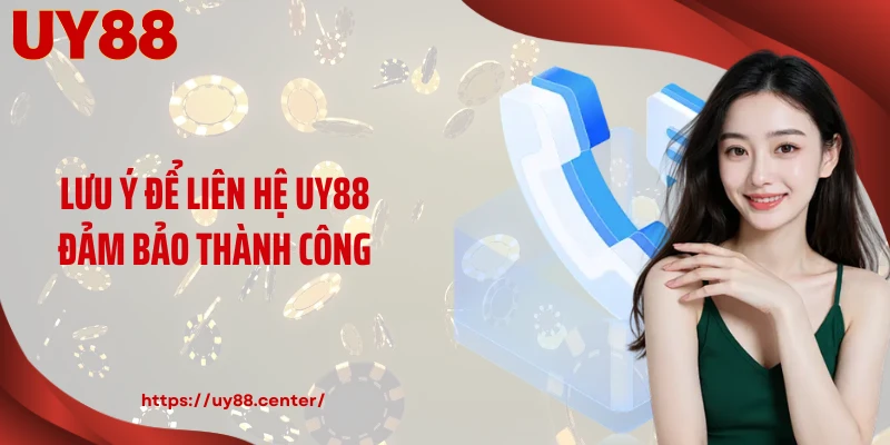 Lưu ý để liên hệ UY88 đảm bảo thành công