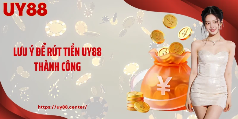 Lưu ý để rút tiền UY88 thành công