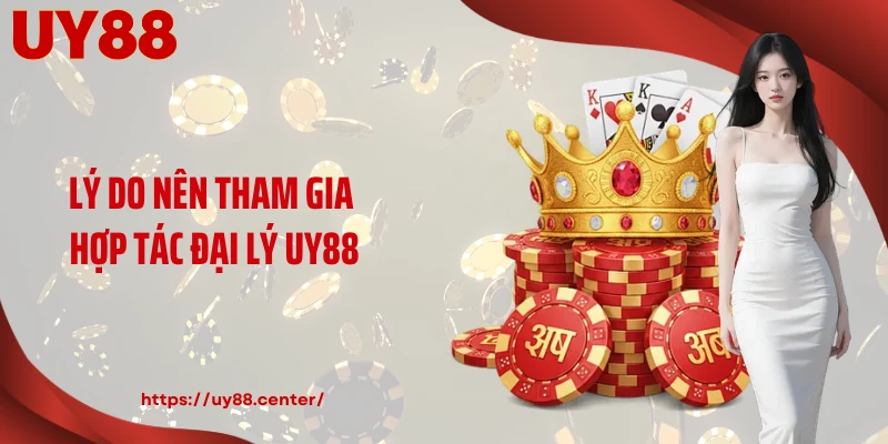 Lý do nên tham gia hợp tác đại lý UY88