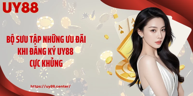 Bộ sưu tập những ưu đãi khi đăng ký UY88 cực khủng