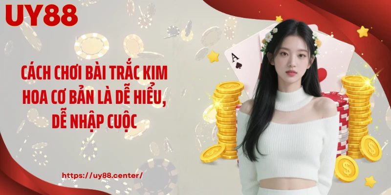 Cách chơi bài Trắc Kim Hoa cơ bản là dễ hiểu, dễ nhập cuộc
