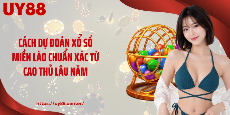 Cách dự đoán xổ số miền Lào chuẩn xác từ cao thủ lâu năm