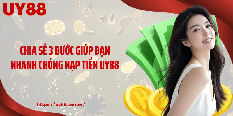 Chia sẻ 3 bước giúp bạn nhanh chóng nạp tiền UY88