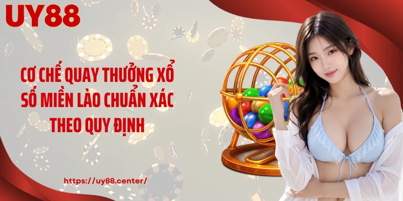 Cơ chế quay thưởng xổ số miền Lào chuẩn xác theo quy định