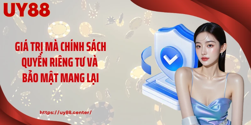 Giá trị mà chính sách quyền riêng tư và bảo mật mang lại