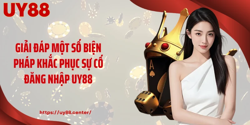 Giải đáp một số biện pháp khắc phục sự cố đăng nhập UY88