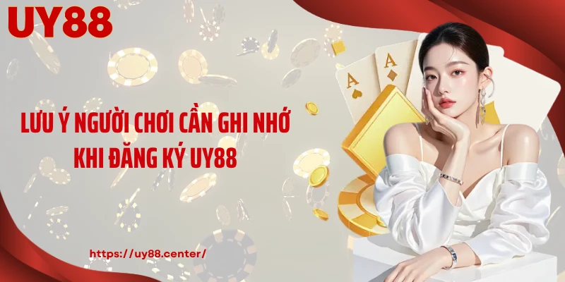 Lưu ý người chơi cần ghi nhớ khi đăng ký UY88