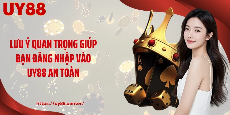 Lưu ý quan trọng giúp bạn đăng nhập vào UY88 an toàn