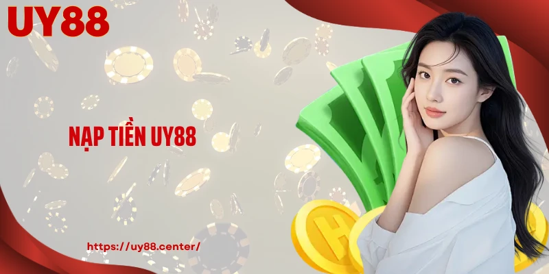 Nạp Tiền UY88: Các Phương Thức Giao Dịch An Toàn Và Bảo Mật