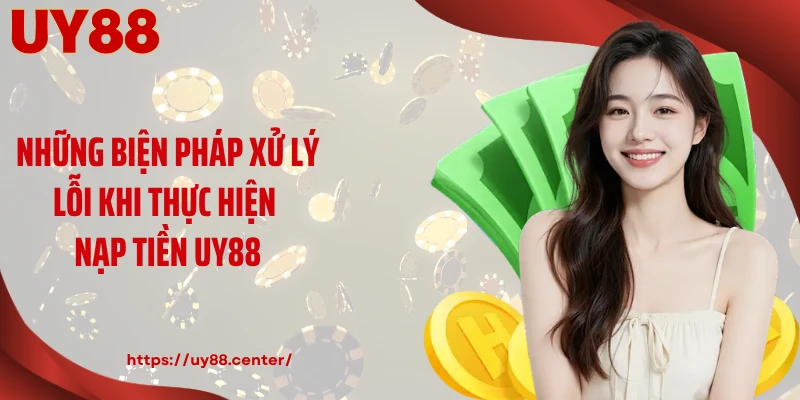 Những biện pháp xử lý lỗi khi thực hiện nạp tiền UY88