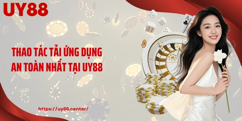 Thao tác tải ứng dụng an toàn nhất tại UY88