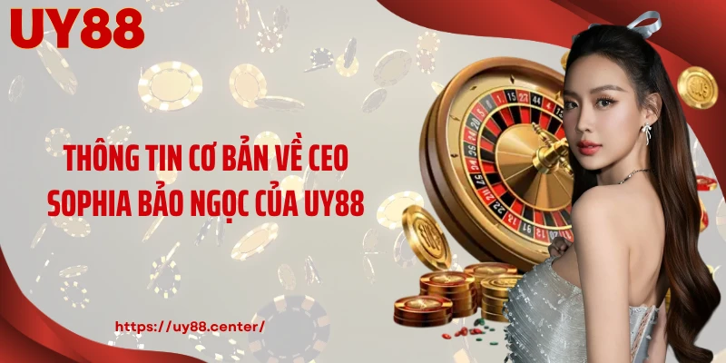 Thông tin cơ bản về CEO Sophia Bảo Ngọc của UY88