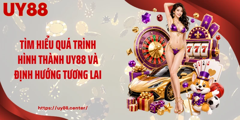 Tìm hiểu quá trình hình thành UY88 và định hướng tương lai